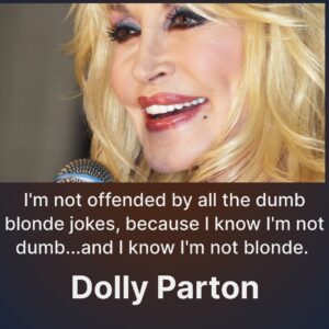 Closeup of Dolly Parton with the quote, "I'm not offended by all the dumb blonde jokes, because I know I'm not dumb...and I know I'm not blonde. 