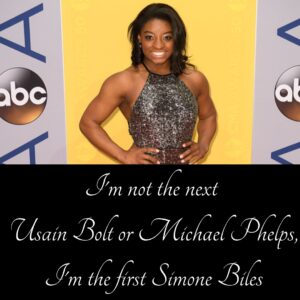 Photo of Simone Biles with the quote, "I'm not the next Usain Bolt or Michael Phelps. I'm the first Simone Biles."