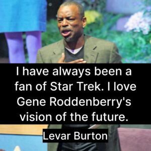 Photo of LeVar Burton with the quote, "I have always been a fan of Star Trek. I love Gene Roddenberry's vision of the future."