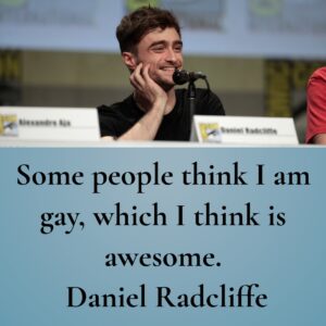 Photo of Daniel Radcliffe with the quote, "Some people think I am gay, which I think is awesome."