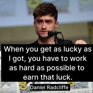 Photo of Daniel Radcliffe with the quote, "When you get as lucky as I got, you have to work as hard as possible to earn that luck."