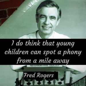 Photo of Fred Rogers with the quote, "I do think that young children can spot a phony from a mile away