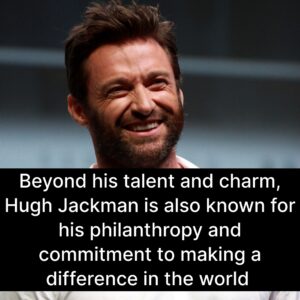 Photo of Hugh Jackman with the caption: Beyond his talent and charm, Hugh Jackman is also known for his philanthropy and commitment to making a difference in the world.