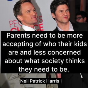 Photo of Neil Patrick Harris and his husband, David Burtka with the quote, "Parents need to be more accepting of who their kids are and less concerned about what society thinks they need to be."