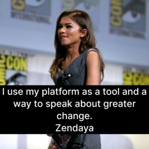 Photo of Zendaya with the quote, "I use my platform as a tool and a way to speak about greater change."