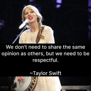 Photo of Taylor Swift with the quote, "We don't have to share the same opinion as others, but we need to be respectful."