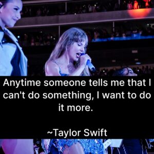 Photo of Taylor Swift with the quote, "Anytime someone tells me that I can't do something, I want to do it more."