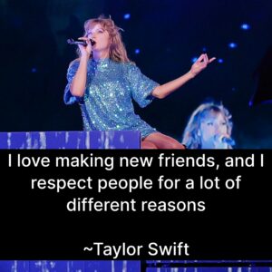 Photo of Taylor Swift with the quote, "I love making new friends, and I respect people for a lot of different reasons."