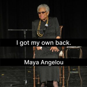 Photo of Maya Angelou with the quote, "I got my own back."