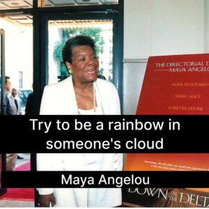 Photo of Maya Angelou with the quote, "Try to be a rainbow in someone's cloud."